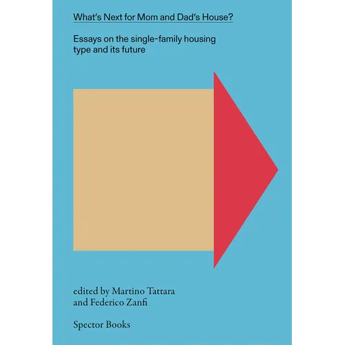 What's Next for Mom and Dad's House?: Essays on the Single-Family Housing Type and Its Future, Vol. 1 - Paperback