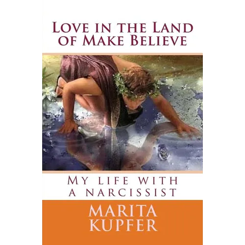 Love in the Land of Make Believe: My Life with a Narcissist