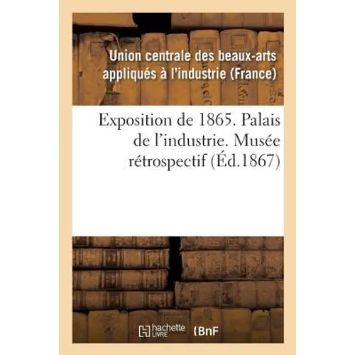 Exposition de 1865. Palais de l'Industrie. Musée Rétrospectif