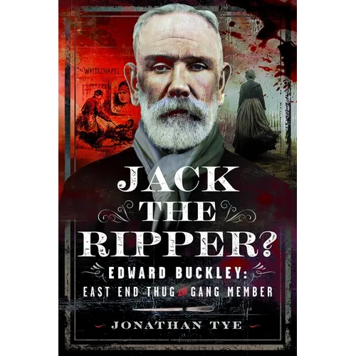 Jack the Ripper?: Edward Buckley: East End Thug and Gang Member