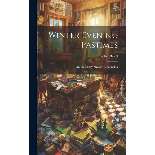 Winter Evening Pastimes; Or, the Merry-Maker's Companion