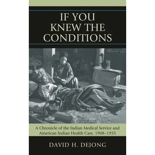 'If You Knew the Conditions': A Chronicle of the Indian Medical Service and American Indian Health Care, 1908-1955