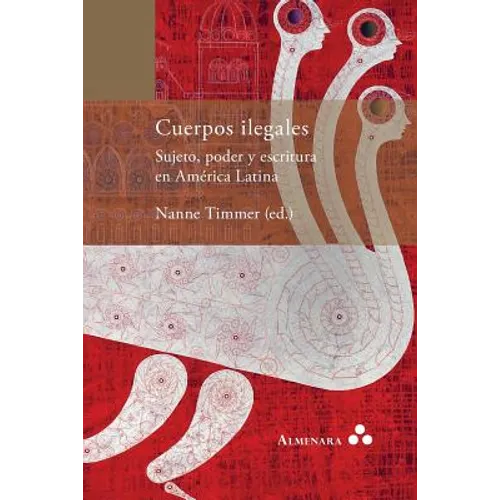 Cuerpos ilegales. Sujeto, poder y escritura en América Latina