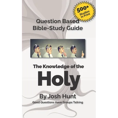 Question-based Bible Study Guide--The Knowledge of the Holy: Good Questions Have Groups Talking