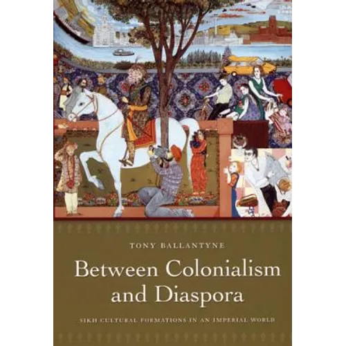 Between Colonialism and Diaspora: Sikh Cultural Formations in an Imperial World