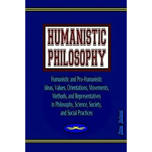 Humanistic Philosophy: Humanistic and Pro-Humanistic Ideas, Values, Orientations, Movements, Methods, and Representatives in Philosophy, Scie