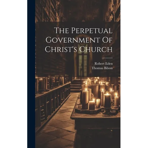 The Perpetual Government Of Christ's Church