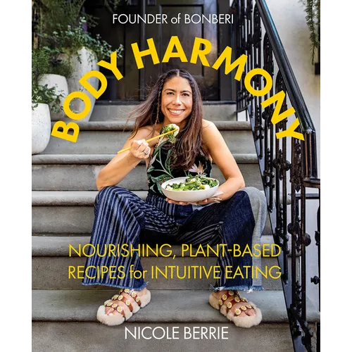 Body Harmony: Nourishing, Plant-Based Recipes for Intuitive Eating