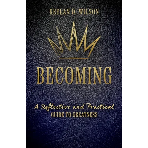 Becoming: A Reflective and Practical Guide to Greatness