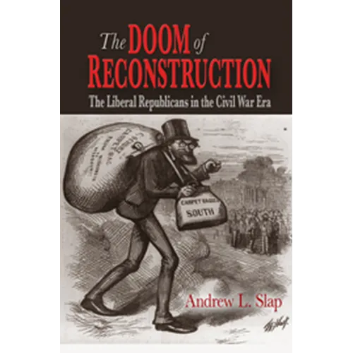 The Doom of Reconstruction: The Liberal Republicans in the Civil War Era