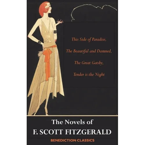 The Novels of F. Scott Fitzgerald: This Side of Paradise, The Beautiful and Damned, The Great Gatsby, Tender is the Night
