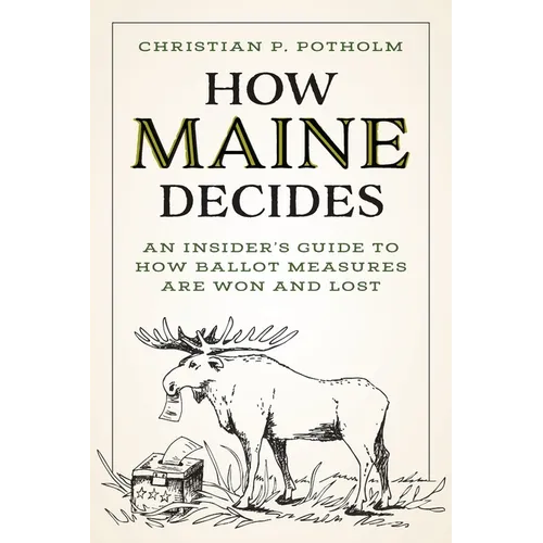 How Maine Decides: An Insider's Guide to How Ballot Measures Are Won and Lost