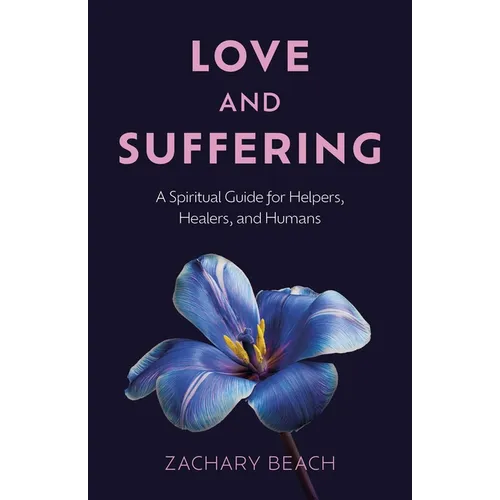 Love and Suffering: A Spiritual Guide for Helpers, Healers, and Humans