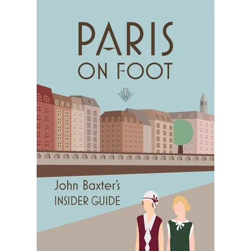 Paris on Foot: John Baxter's Insider Guide