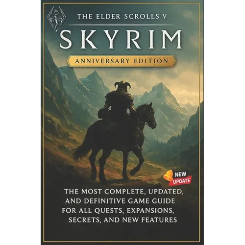 The Elder Scrolls V: Skyrim Anniversary Edition The Most Complete, Updated, and Definitive Game Guide for All Quests, Expansions, Secrets, and New Fea