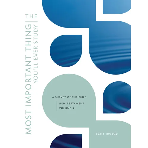 The Most Important Thing You'll Ever Study: A Survey of the Bible: New Testament, Vol. 3