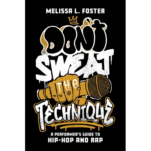 Don't Sweat the Technique: A Performer's Guide to Hip-Hop and Rap
