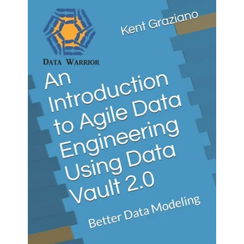 An Introduction to Agile Data Engineering Using Data Vault 2.0: Better Data Modeling