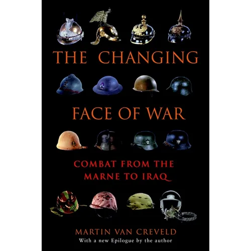 The Changing Face of War: Combat from the Marne to Iraq