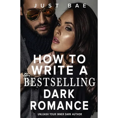 How to Write a Bestselling Dark Romance: Unleash Your Inner Dark Author