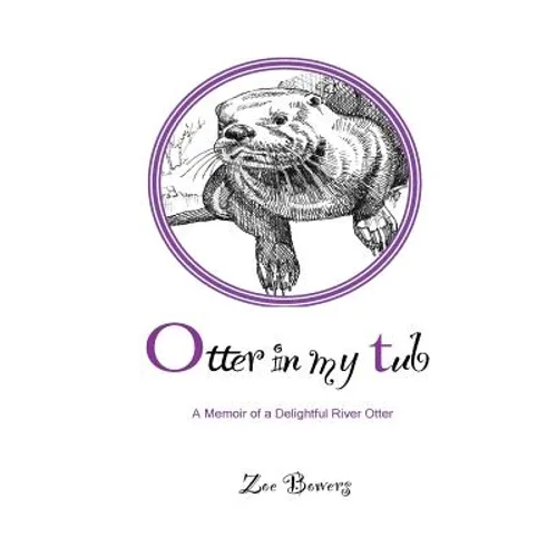 Otter in my Tub: A Memoir of a Delightful River Otter