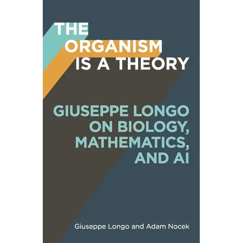 The Organism Is a Theory: Giuseppe Longo on Biology, Mathematics, and AI