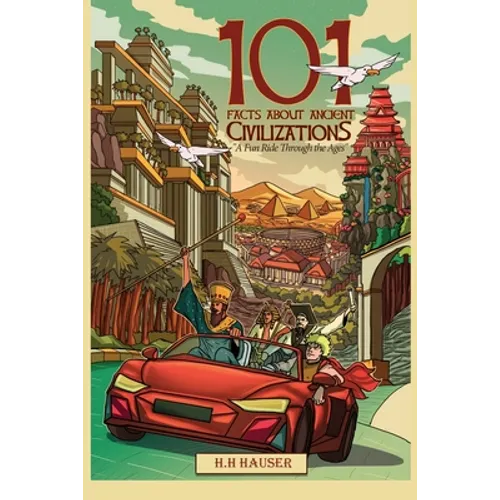 101 Facts about Ancient Civilizations for Kids: A fun road trip through the ages