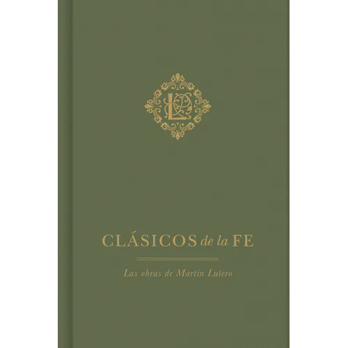 Clásicos de la Fe: Lutero: Las Obras de Martín Lutero