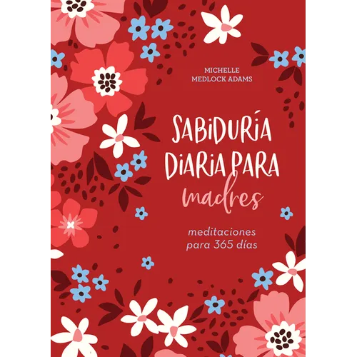 Sabiduría Diaria Para Madres: Meditaciones Para 365 Días