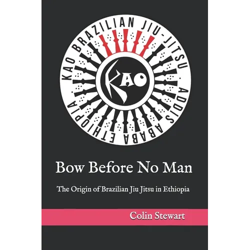 Bow Before No Man: The Origin of Brazilian Jiu Jitsu in Ethiopia