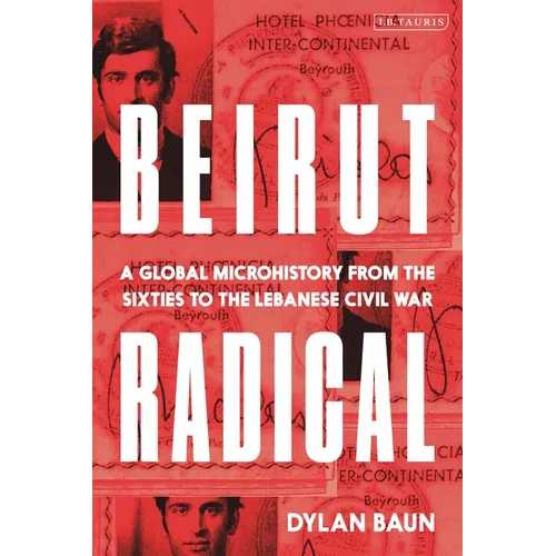 Beirut Radical: A Global Microhistory from the Sixties to the Lebanese Civil War - Hardcover