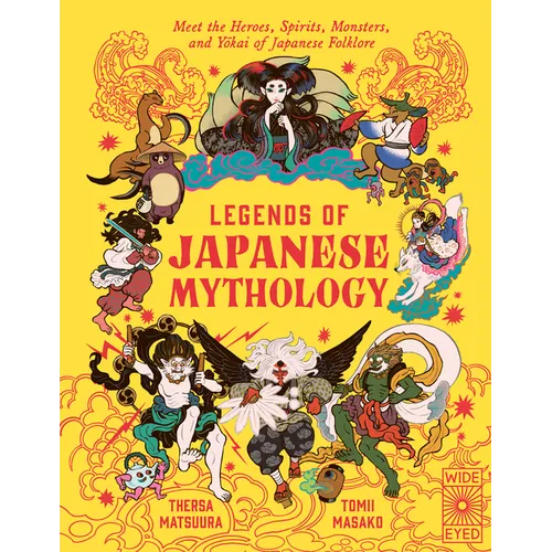 Legends of Japanese Mythology: Meet the Heroes, Spirits, Monsters and Yokai of Japanese Folklore