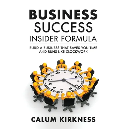 Business Success Insider Formula: Build a Business That Saves You Time and Runs Like Clockwork