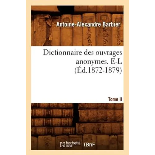 Dictionnaire Des Ouvrages Anonymes. Tome II. E-L (Éd.1872-1879)