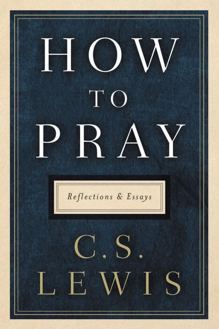 How to Pray: Reflections and Essays (C. S. Lewis) Book
