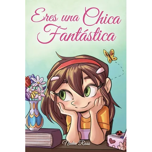 Eres una Chica Fantástica: Una colección de historias inspiradoras sobre el valor, la amistad, la fuerza interior y la autoconfianza