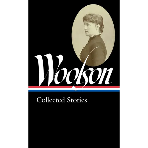 Constance Fenimore Woolson: Collected Stories (Loa #327)