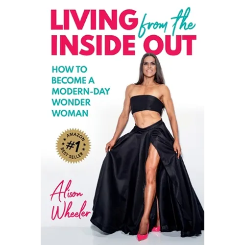 Living from the Inside Out: How to Become a Modern-Day Wonder Women