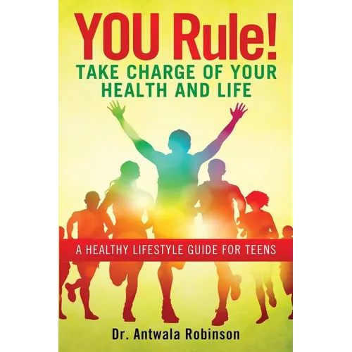 You Rule! Take Charge of Your Health and Life: A Healthy Lifestyle Guide for Teens
