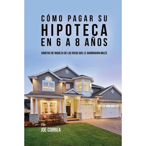 Cómo pagar su hipoteca en 6 a 8 años: Hábitos de riqueza de los ricos que le ahorrarán miles