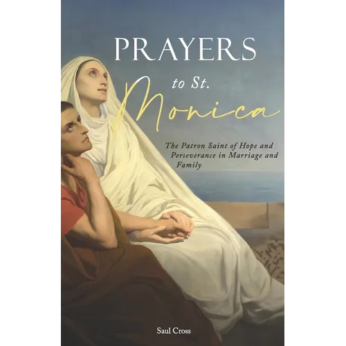 Prayers to St. Monica: The Patron Saint of Hope and Perseverance in Marriage and Family