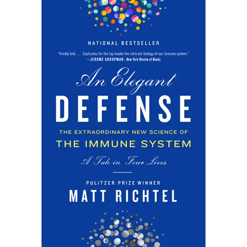An Elegant Defense: The Extraordinary New Science of the Immune System: A Tale in Four Lives