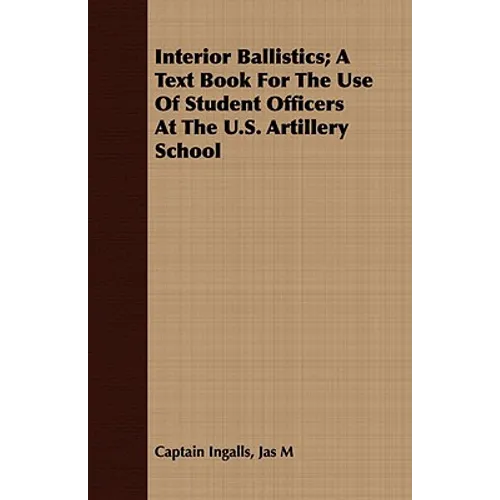 Interior Ballistics; A Text Book For The Use Of Student Officers At The U.S. Artillery School