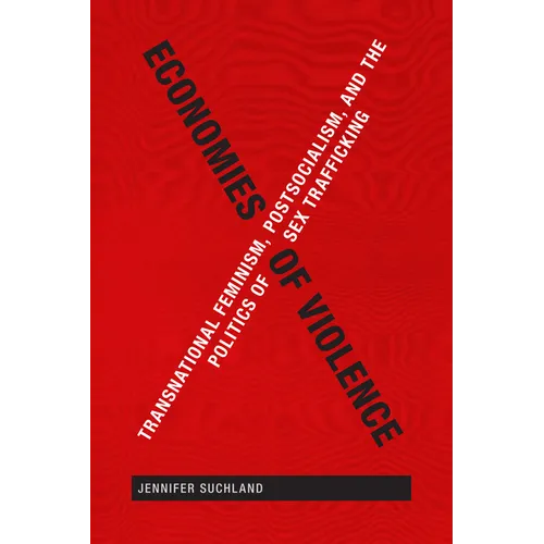 Economies of Violence: Transnational Feminism, Postsocialism, and the Politics of Sex Trafficking