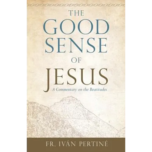 The Good Sense of Jesus: A Commentary on the Beatitudes