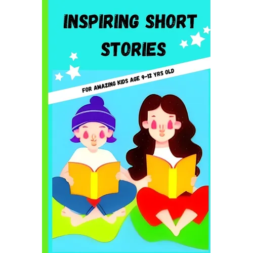 Inspiring Short Stories: For kids age 9-12yrs old