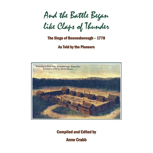 And the Battle Began like Claps of Thunder: The Siege of Boonsborough, 1778 As Told by the Pioneers
