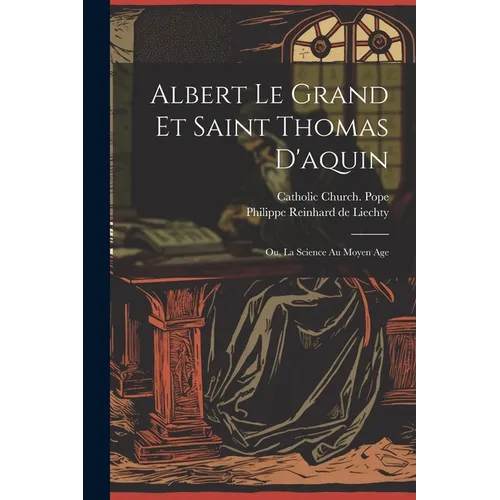 Albert Le Grand Et Saint Thomas D'aquin: Ou, La Science Au Moyen Age