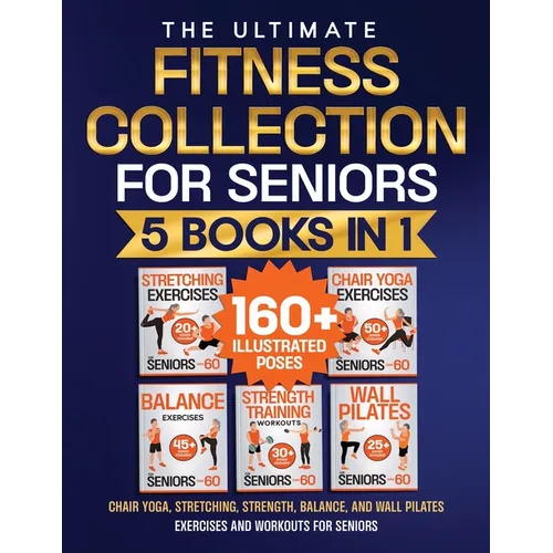 Chair Yoga, Stretching, Strength, Balance, and Wall Pilates Exercises and Workouts for Seniors: 5 Books in 1 - The Ultimate Fitness Collection. Energi