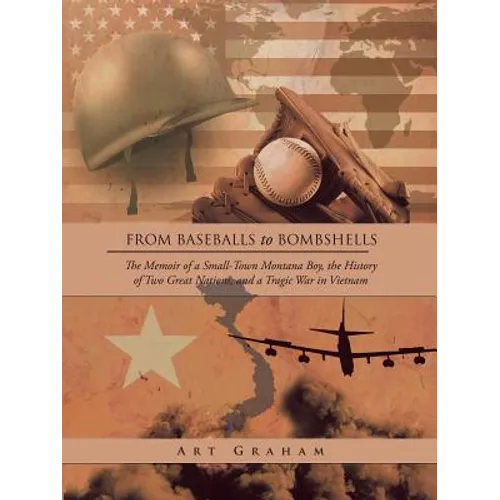 From Baseballs to Bombshells: The Memoir of a Small-Town Montana Boy, the History of Two Great Nations, and a Tragic War in Vietnam